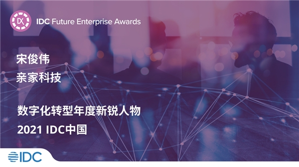 親家科技宋俊偉獲2021 IDC中國未來企業大獎“數字化轉型年度新銳人物”獎