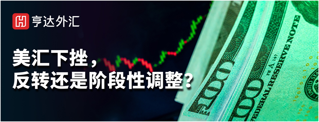亨達(dá)外匯：美匯下挫，反轉(zhuǎn)還是階段性調(diào)整？