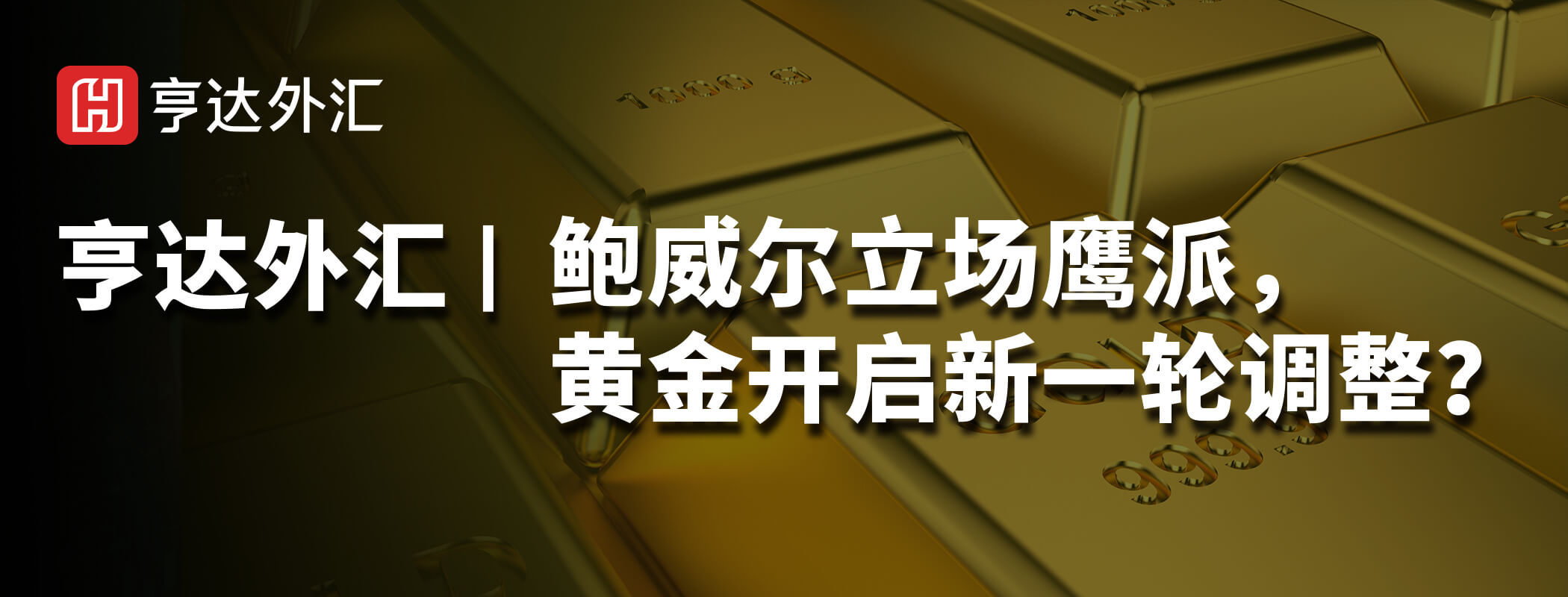 亨達(dá)外匯:鮑威爾立場(chǎng)鷹派，黃金開啟新一輪調(diào)整？
