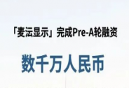 麥沄顯示獲數千萬人民幣Pre-A輪融資