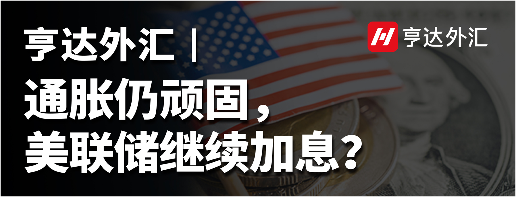 亨達外匯：通脹仍頑固，美聯(lián)儲繼續(xù)加息？